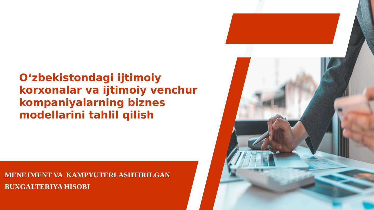 O‘zbekistondagi ijtimoiy korxonalar va ijtimoiy venchur kompaniyalarning biznes  modellarini tahlil qilish