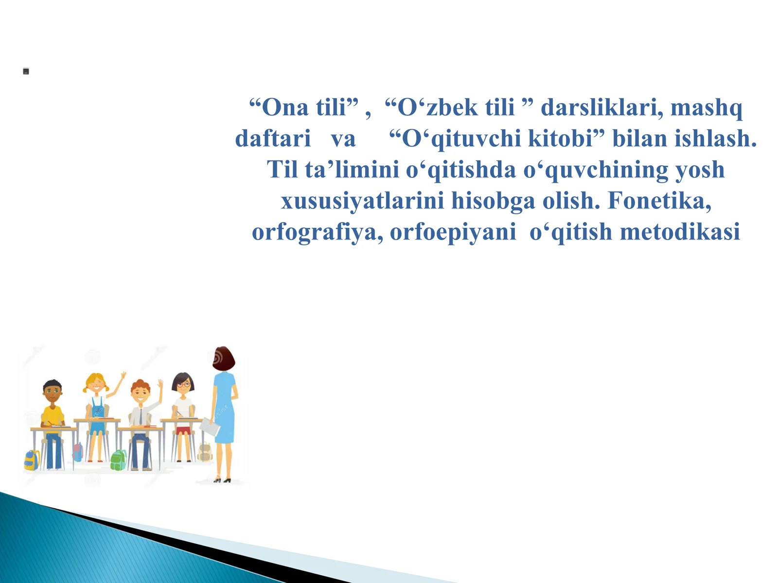 “Ona tili” ,  “O‘zbek tili ” darsliklari, mashq daftari   va     “O‘qituvchi kitobi” bilan ishlash.  Til ta’limini o‘qitishda o‘quvchining yosh xususiyatlarini hisobga olish. Fonetika,  orfografiya, orfoepiyani  o‘qitish metodi