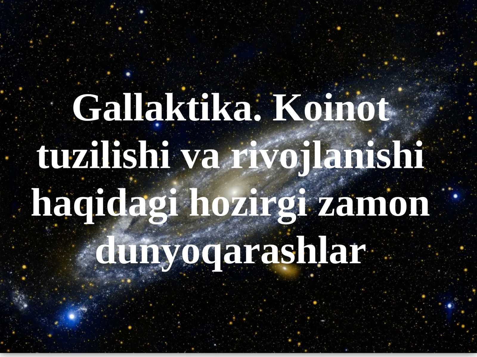 Gallaktika. Koinot tuzilishi va rivojlanishi haqidagi hozirgi zamon dunyoqarashlar