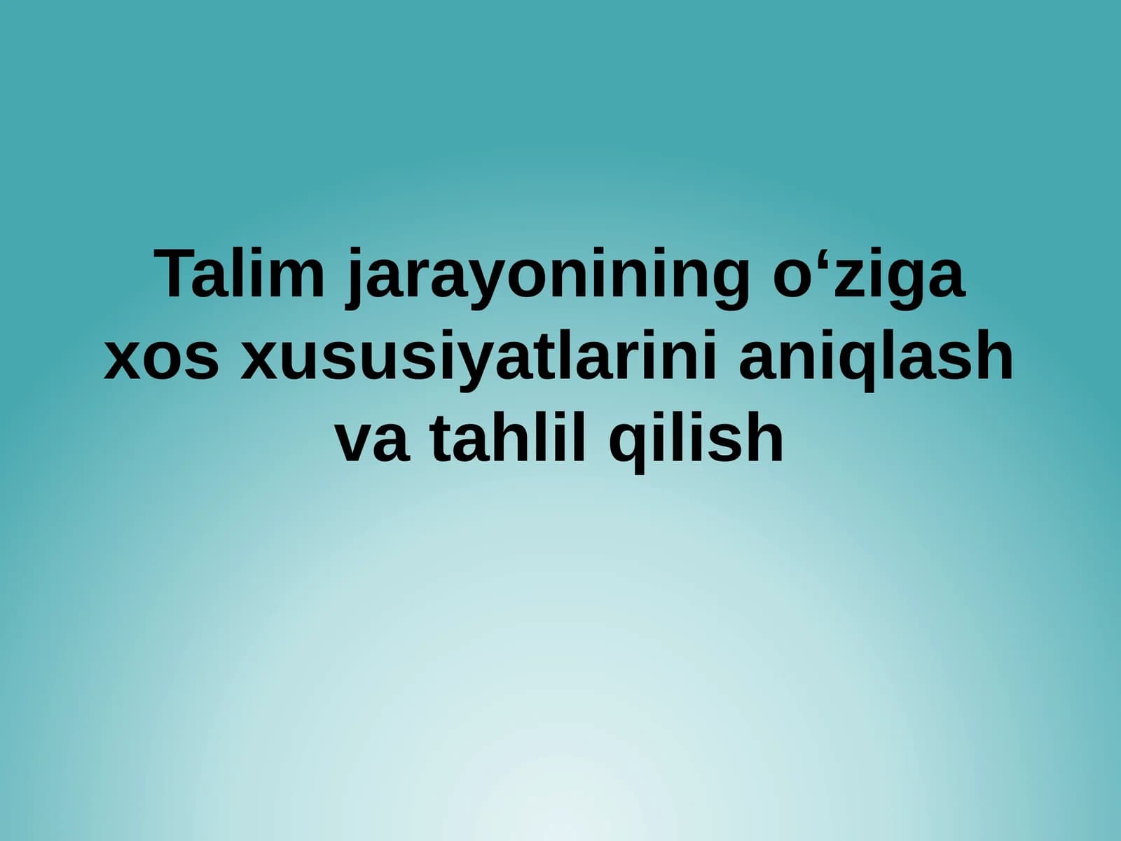 Talimjarayoniningoʻzigaxosxususiyatlarinianiqlashvatahlilqilish