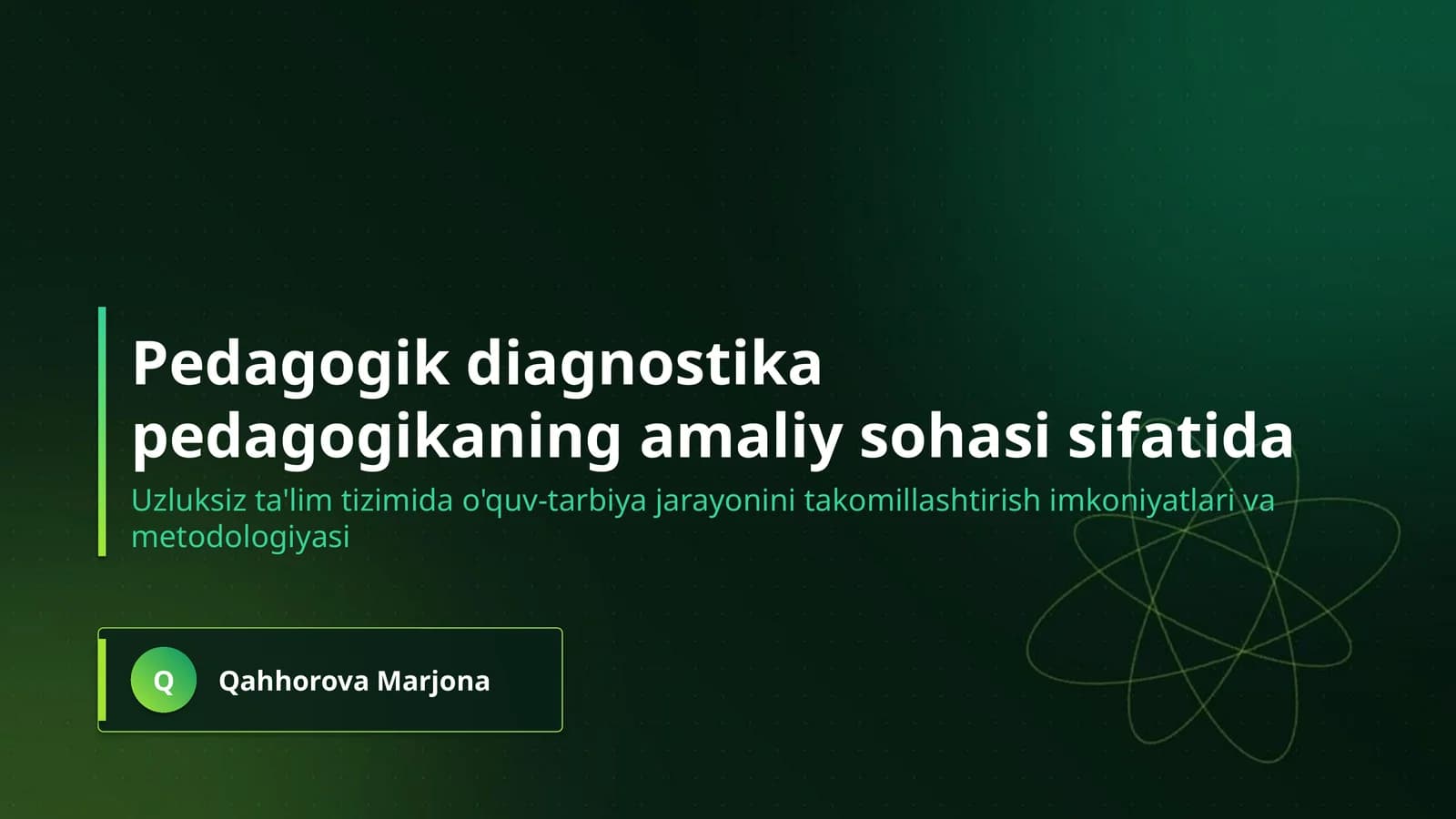 Pedagogik diagnostika- pedagogikaning amaliy sohasi sifatida.  Uzluksiz ta'lim tizimida o'quv-tarbiya jarayonini takomillashtirishda pedagogik diagnostikaning imkoniyatlari.