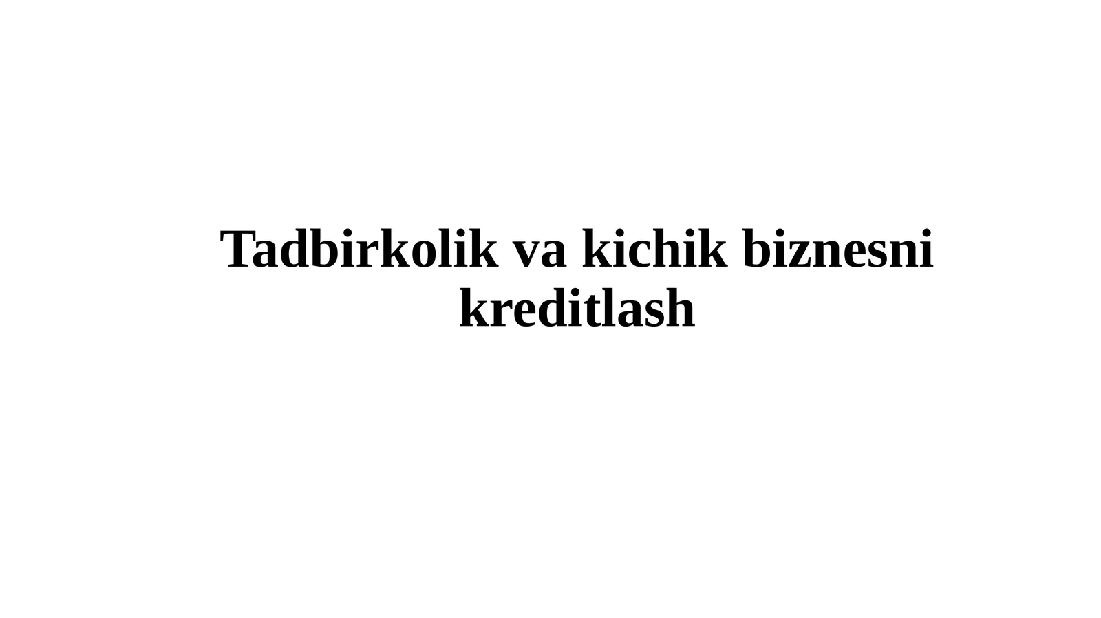 TADBIRKORLIK VA KICHIK BIZNESNI KREDITLASH (TAQDIMOT)