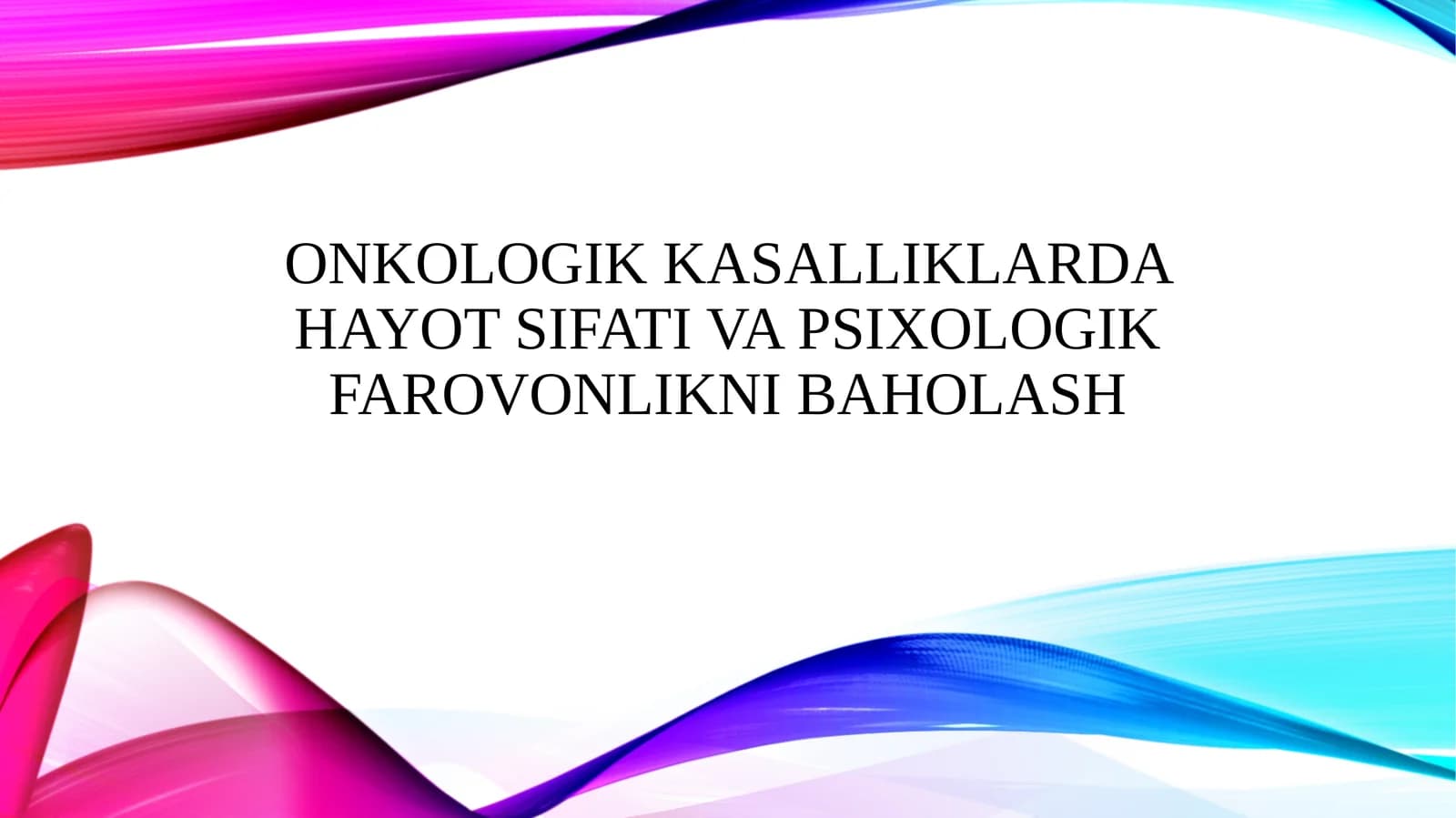 ONKOLOGIK KASALLIKLARDA HAYOT SIFATI VA PSIXOLOGIK FAROVONLIKNI BAHOLASH
