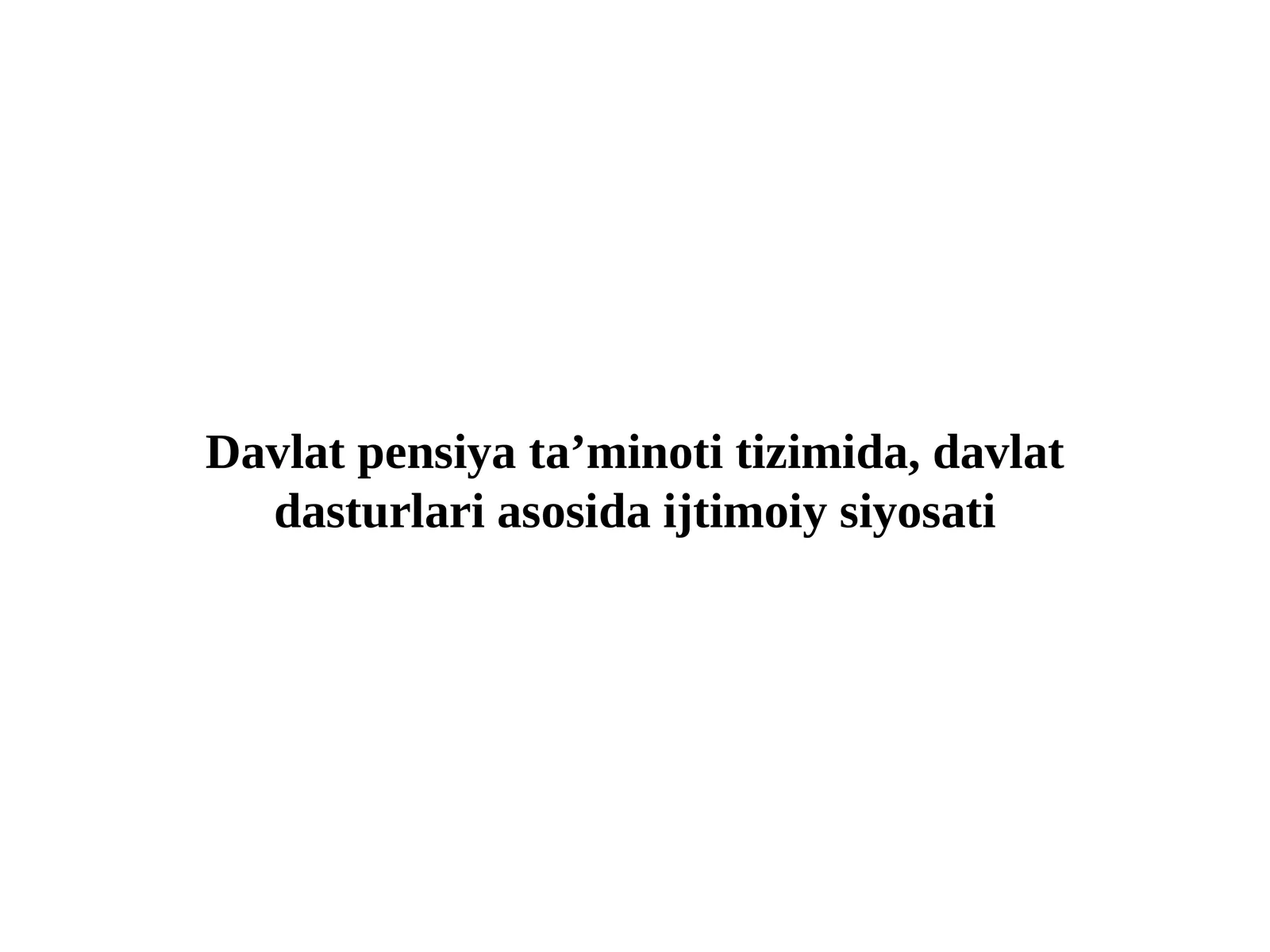 Davlat pensiya ta’minoti tizimida, davlat dasturlari asosida ijtimoiy siyosati