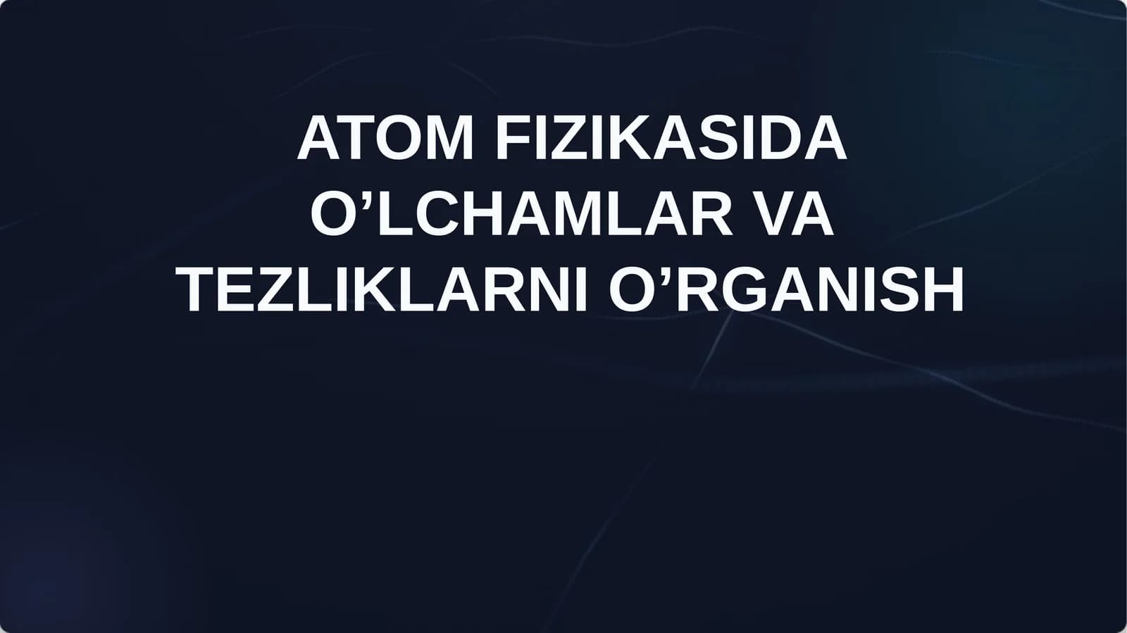ATOM FIZIKASIDA O’LCHAMLAR VA TEZLIKLARNI O’RGANISH